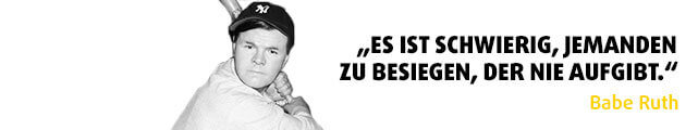 „Es ist schwierig, jemanden zu besiegen, der nie aufgibt." - Zitat Babe Ruth