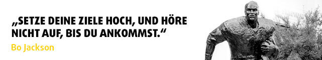 „Setze deine Ziele hoch, und höre nicht auf, bis du ankommst." - Zitat Bo Jackson