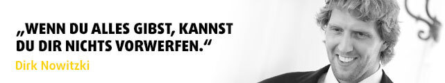 „Wenn du alles gibst, kannst du dir nichts vorwerfen." - Zitat Dirk Nowitzki