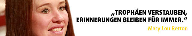 „Trophäen verstauben, Erinnerungen bleiben für immer." - Zitat Mary Lou Retton