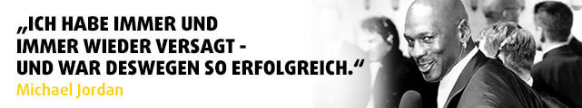 „Ich habe immer und immer wieder versagt - und war deswegen so erfolgreich." - Zitat Michael Jordan